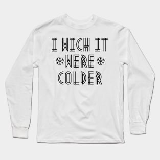 i wich it were colder Long Sleeve T-Shirt